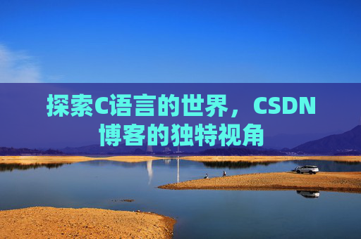 探索C语言的世界，CSDN博客的独特视角
